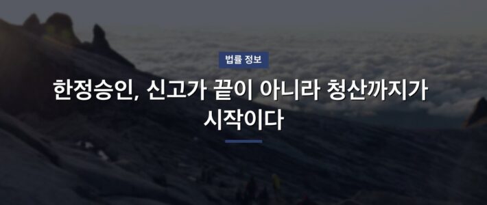 한정승인, 신고가 끝이 아니라 청산까지가 시작이다