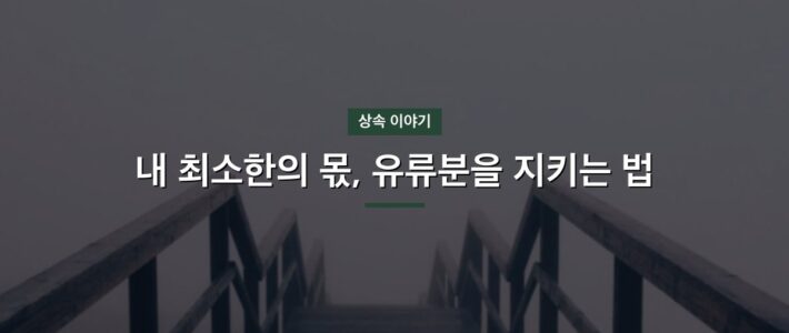 내 최소한의 몫, 유류분을 지키는 법