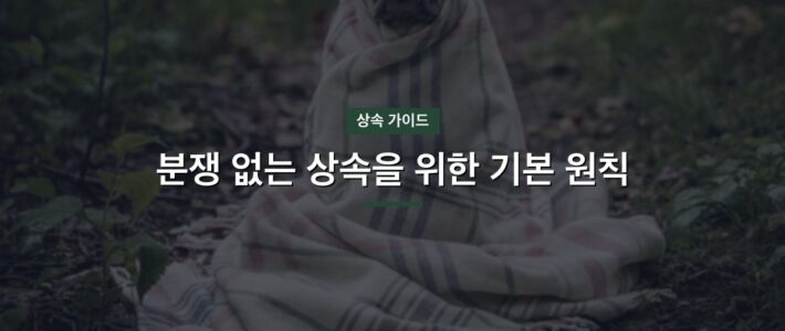 분쟁 없는 상속을 위한 기본 원칙