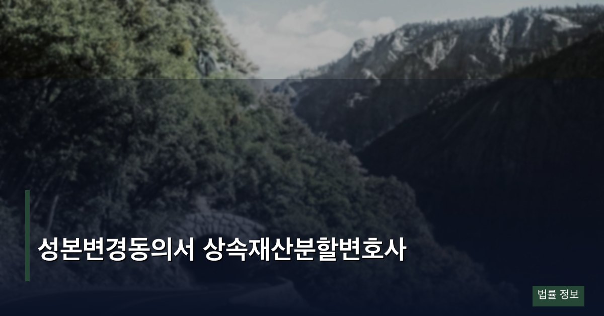 성본변경동의서 상속재산분할변호사