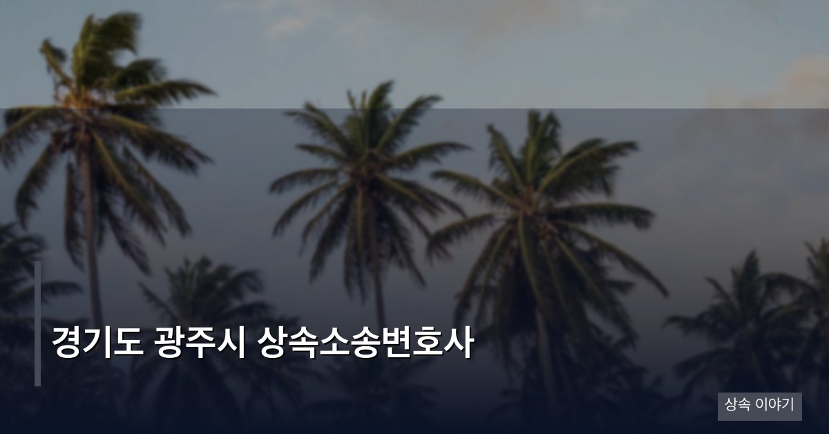 경기도 광주시 상속소송변호사