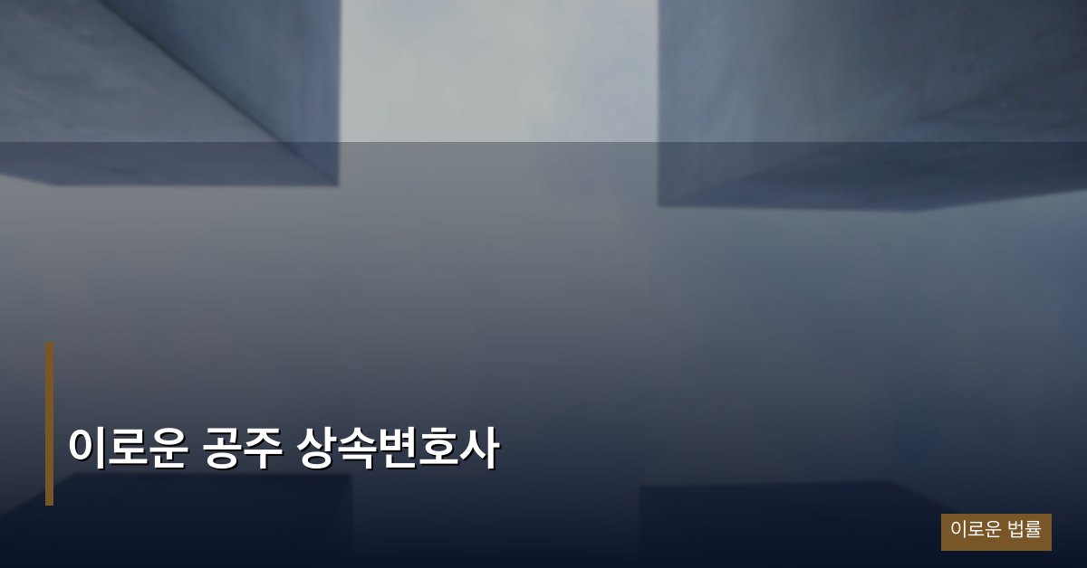 이로운 공주 상속변호사