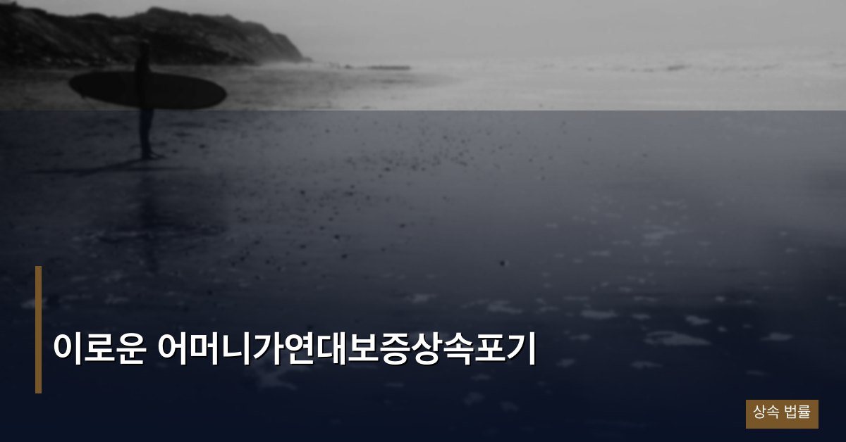 이로운 어머니가연대보증상속포기